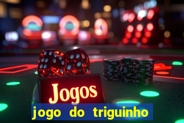 jogo do triguinho de ganhar dinheiro